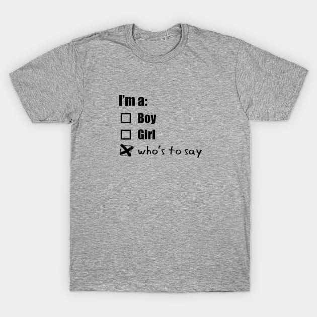 I'm a Boy Girl Who's to Say, Genderqueer Nonbinary T-Shirt by bpcreate